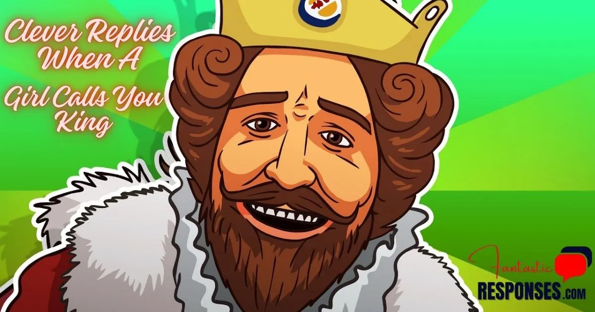 60 Clever Replies When A Girl Calls You King