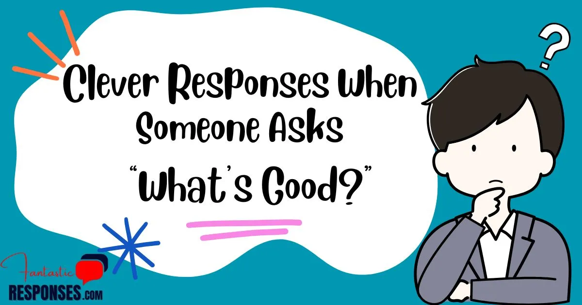 100 Clever Responses When Someone Asks “What’s Good?”