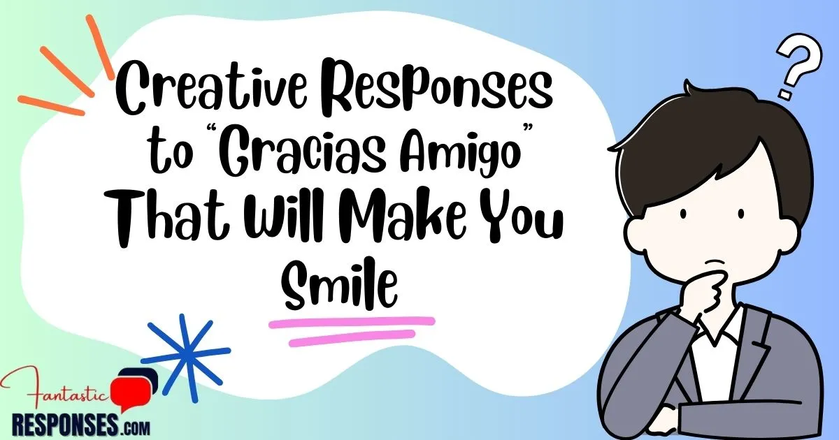 60 Creative Responses to “Gracias Amigo” That Will Make You Smile