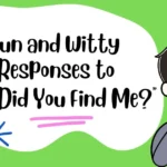 Fun and Witty Responses to “How Did You Find Me?”