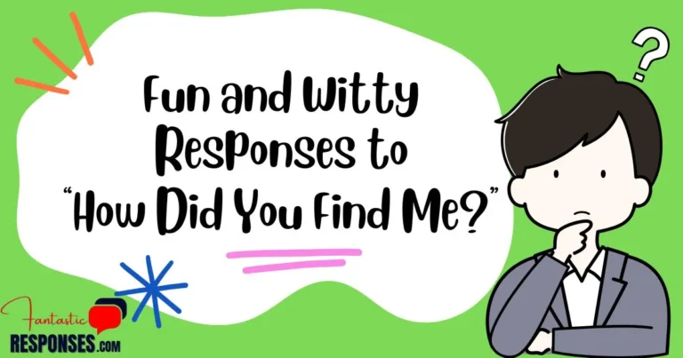 60 Fun and Witty Responses to “How Did You Find Me?”