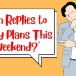 Fun Replies to “Any Plans This Weekend?”