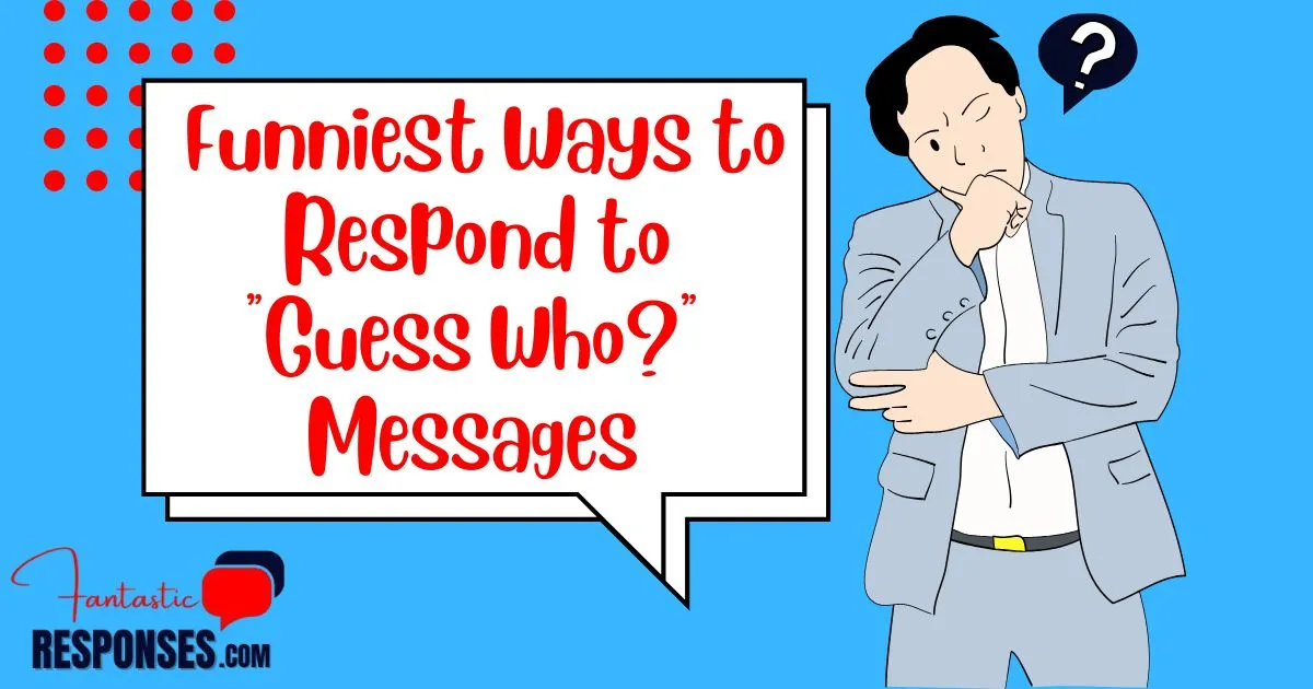 60 Funniest Ways to Respond to “Guess Who?” Messages