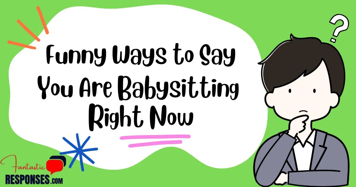 60 Funny Ways to Say You Are Babysitting Right Now