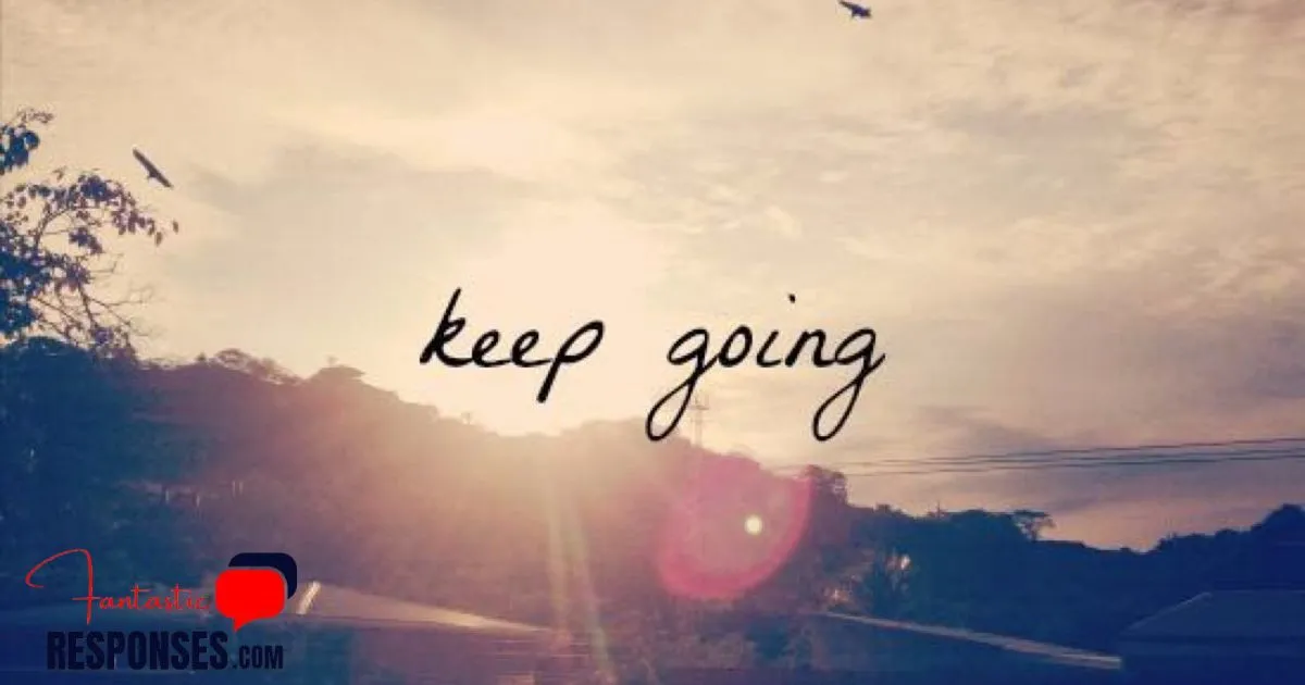 50 Inspiring Ways to Reply When Someone Tells You to “Keep Going”