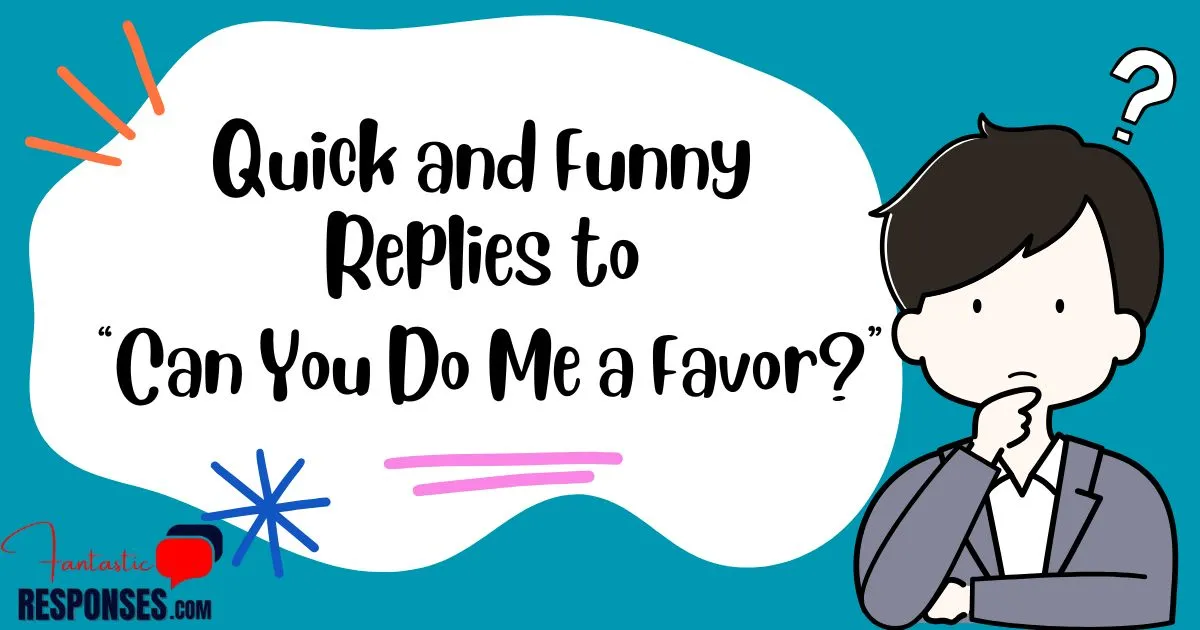 55 Quick and Funny Replies to “Can You Do Me a Favor?”