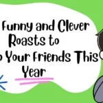 Top Funny and Clever Roasts to Say to Your Friends This Year