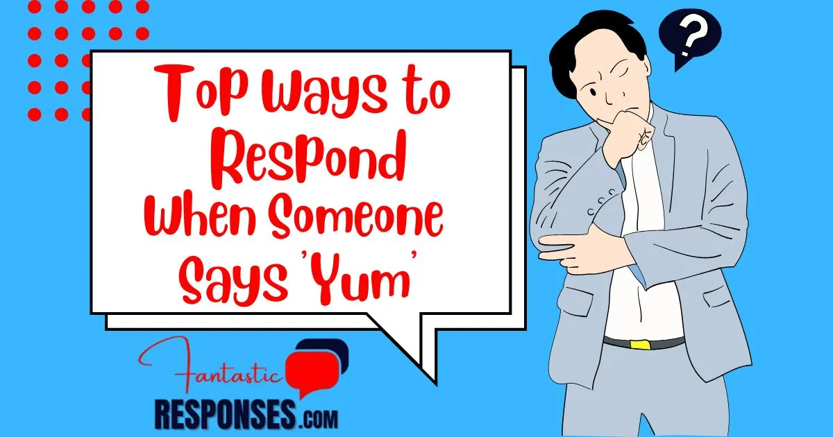 Top 60 Ways to Respond When Someone Says ‘Yum’