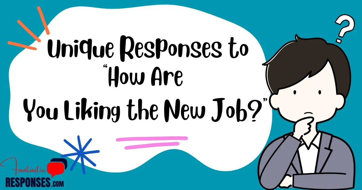 60 Unique Responses to “How Are You Liking the New Job?”