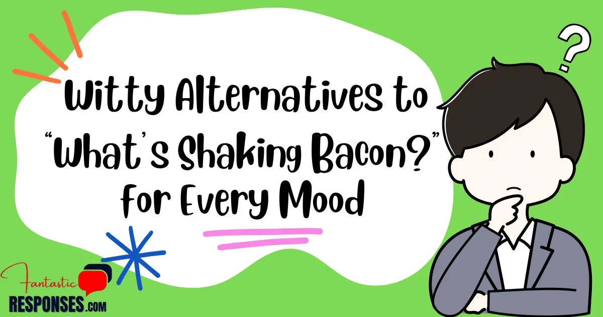 60 Witty Alternatives to “What’s Shaking Bacon?” for Every Mood