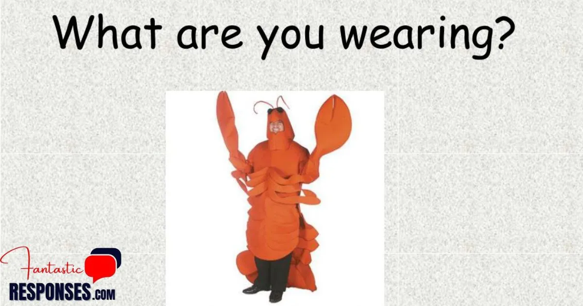 60 Witty Replies to “What Are You Wearing?”