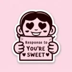 Response To “You're Sweet”