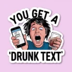 You Get a "Drunk Text"