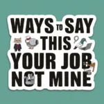 Ways to Say "This Is Your Job, Not Mine"