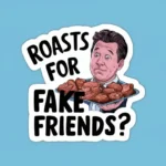 Roasts For Fake Friends?