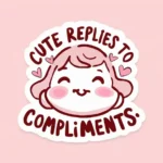 Cute Replies to Compliments