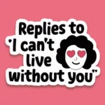 Replies to "I Can't Live Without You"