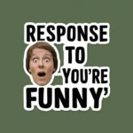 Response to "You're Funny"