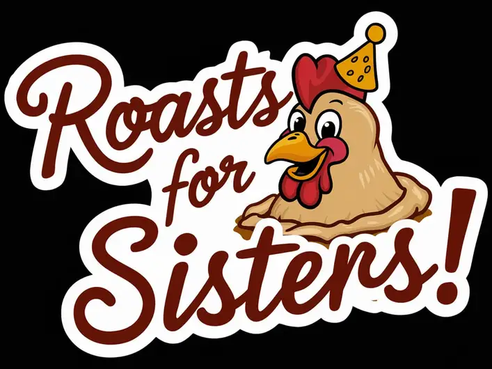 Roasts for Sisters